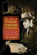 The rise of Spanish-language filmmaking : out from Hollywood's shadow, 1929-1939 /