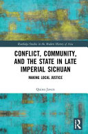 Conflict, community, and the state in late imperial Sichuan : making local justice /