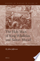 Holy wars of king wladislas and sultan murad the ottoman-christian conflict from 1438-1444.