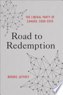 Road to redemption : the Liberal Party of Canada, 2006-2019 /