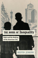 The bonds of inequality : debt and the making of the American city /