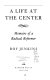 A life at the center : memoirs of a radical reformer /