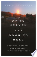 Up to heaven and down to hell fracking, freedom, and community in an American town /