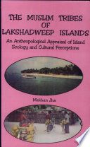 The Muslim tribes of Lakshadweep Islands : an anthropological appraisal of island ecology and cultural perceptions /