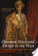 Ottoman dress & design in the West : a visual history of cultural exchange /