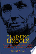 Claiming Lincoln : progressivism, equality, and the battle for Lincoln's legacy in Presidential rhetoric /