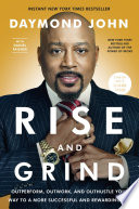 Rise and grind : outperform, outwork, and outhustle your way to a more successful and rewarding life /