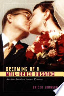 Dreaming of a mail-order husband : Russian-American internet romance /