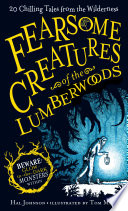 Fearsome creatures of the lumberwoods : 20 chilling tales from the wilderness /