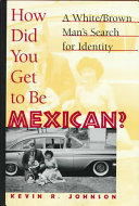 How did you get to be Mexican? : a white/brown man's search for identity /