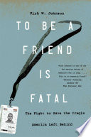 To be a friend is fatal : the fight to save the Iraqis America left behind /