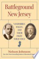 Battleground New Jersey : Vanderbilt, Hague and their fight for justice /