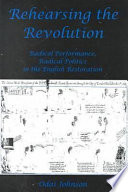 Rehearsing the revolution : radical performance, radical politics in the English Restoration /