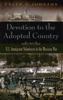 Devotion to the adopted country : U.S. immigrant volunteers in the Mexican War /