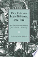 Race relations in the Bahamas, 1784-1834 : the nonviolent transformation from a slave to a free society /