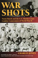 War shots : Norm Hatch and the U.S. Marine Corps combat cameramen of World War II /