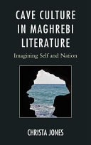 Cave culture in Maghrebi literature : imagining self and nation /