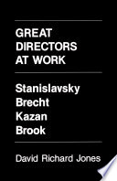 Great directors at work : Stanislavsky, Brecht, Kazan, Brook /