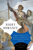 Right Romance : Heroic Subjectivity and Elect Community in Seventeenth-Century England /
