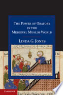 The power of oratory in the medieval Muslim world /