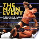 The main event the moves and muscle of pro wrestling /