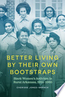 Better living by their own bootstraps : black women's activism in rural Arkansas, 1914-1965 /