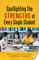 Spotlighting the strengths of every single student : why U.S. schools need a new, strengths-based approach /