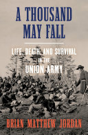 A thousand may fall : life, death, and survival in the Union Army /