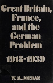 Great Britain, France, and the German problem, 1918-1939; a study of Anglo-French relations in the making and maintenance of the Versailles settlement,