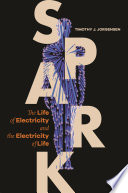 Spark : the life of electricity and the electricity of life /