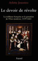 Le devoir de révolte : la noblesse française et la gestation de l'État moderne, 1559-1661 /