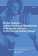 On the ordinary and extraordinary magisterium from Joseph Kleutgen to the Second Vatican Council /