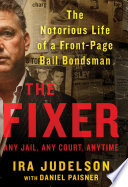 The fixer : the notorious life of a front-page bail bondsman /