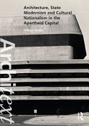 Architecture, state modernism and cultural nationalism in the apartheid capital /