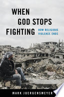 When God stops fighting : how religious violence ends /