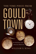 TIME PIECE FROM GOULDTOWN : an initiation into american mysteries.