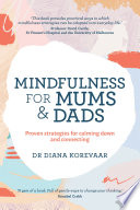 MINDFULNESS FOR MUMS AND DADS : proven strategies for calming down and connecting.