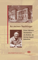 An meinen Nachfolger : Erhart Kästners Vermächtnis als Direktor der Herzog August Bibliothek /