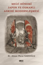 Meiji dönemi Japon ve Osmanlı askeri modernleşmesi /