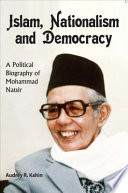 Islam, nationalism, and democracy : a political biography of Mohammad Natsir /