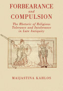 Forbearance and compulsion : the rhetoric of religious tolerance and intolerance in late antiquity /