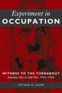 Experiment in occupation : witness to the turnabout, anti-Nazi war to Cold War 1944-1946 /