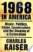 1968 in America : music, politics, chaos, counterculture, and the shaping of a generation /
