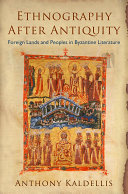 Ethnography after antiquity : foreign lands and peoples in Byzantine literature /