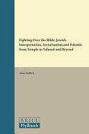 Fighting over the Bible : Jewish interpretation, sectarianism and polemic from Temple to Talmud and beyond /