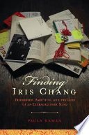 Finding Iris Chang : friendship, ambition and the loss of an extraordinary mind /