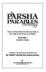 The parsha parables anthology : stories and anecdotes that shed a new light on the weekly Torah portion and holidays /