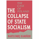 The collapse of state socialism : the case of Poland /