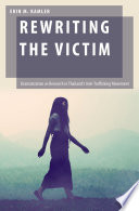 Rewriting the victim : dramatization as research in Thailand's anti-trafficking movement /
