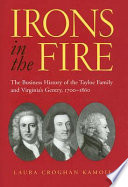 Irons in the fire : the business history of the Tayloe family and Virginia's gentry, 1700-1860 /